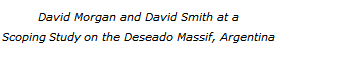 Text Box: David Morgan and David Smith at a  Scoping Study on the Deseado Massif, Argentina  