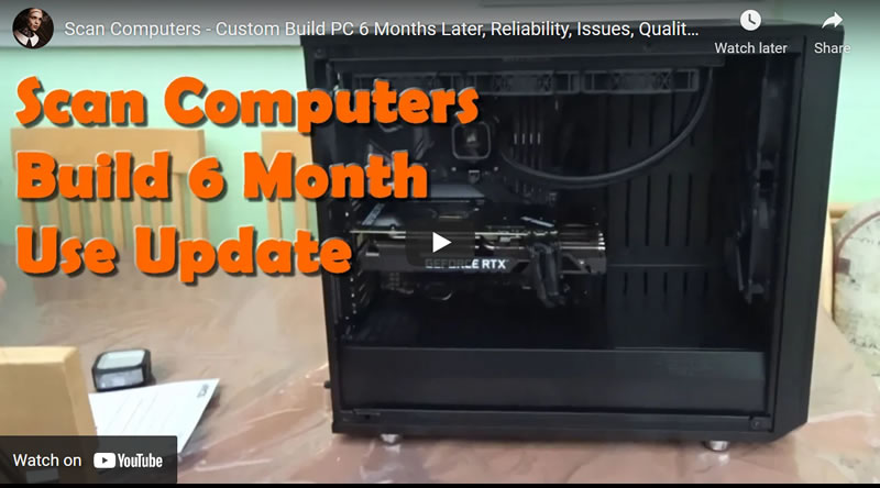 Scan Computers - Custom Build PC 6 Months Later, Reliability, Issues, Quality of Tech Support Review