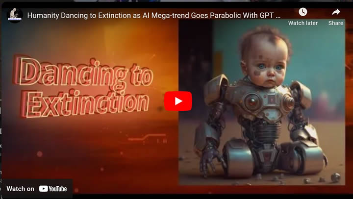 Humanity Dancing to Extinction as AI Mega-trend Goes Parabolic With GPT LLM's