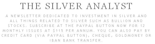 A newsletter dedicated to investment in silver and all things related to silver such as bullion and stocks. Subscribe at the paypal button now for 12 m